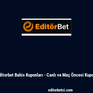 Editorbet Bahis Kuponları - Canlı ve Ma&ccedil; &Ouml;ncesi Kupon