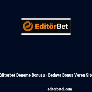 Editorbet Deneme Bonusu - Bedava Bonus Veren Site