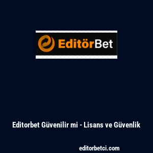Editorbet Güvenilir mi - Lisans ve Güvenlik
