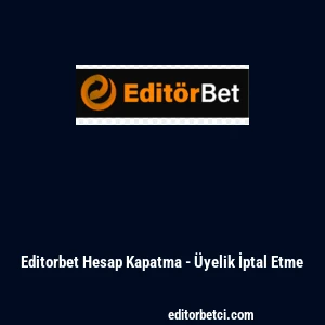 Editorbet Hesap Kapatma - &Uuml;yelik İptal Etme