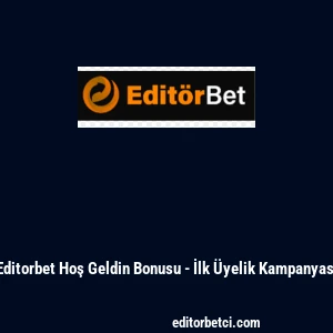 Editorbet Hoş Geldin Bonusu - İlk Üyelik Kampanyası