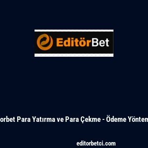 Editorbet Para Yatırma ve Para &Ccedil;ekme - &Ouml;deme Y&ouml;ntemleri